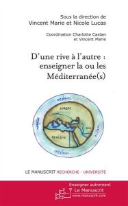 D'une rive à l'autre. Enseigner la ou les Méditerranée(s) - Marie Vincent - Lucas Nicolas