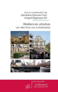 Résiliences urbaines. Les villes face aux catastrophes - Djament-Tran Géraldine - Reghezza-Zitt Magali