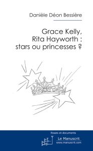 Grace Kelly, Rita Hayworth : stars ou princesses ? - Déon Bessière Danièle