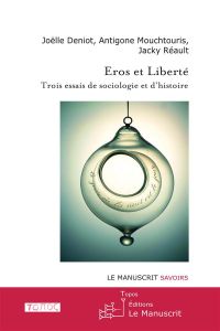 Eros et Liberté. Trois essais de sociologie et d?histoire - Deniot Joëlle-Andrée - Mouchtouris Antigone - Réau