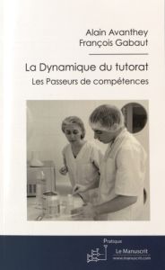 La Dynamique du tutorat. Les passeurs de compétences - Avanthey Alain - Gabaut François