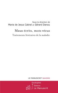 Maux écrits, mots vécus. Traitements littéraires de la maladie - Cabral Maria de Jesus - Danou Gérard