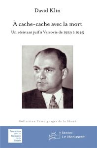 A cache-cache avec la mort. Un résistant juif à Varsovie de 1939 à 1945 - Klin David - Szurek Jean-Charles - Vaisbrot Bernar