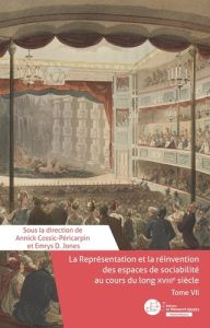 La Représentation et la réinvention des espaces de sociabilité au cours du long XVIIIe siècle. Tome - Cossic-Péricarpin Annick - Jones Emerys D.