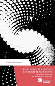 L'entrepreneur et le politique en Russie post-soviétique. Une analyse territoriale des dynamiques d' - Achermann Guillem - Facchini François