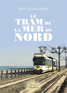 Le tram de la mer du nord - Vandecappelle Marc