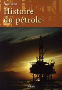 Histoire du pétrole - Juhel Pierre