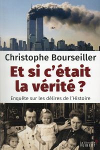 Et si c'était la vérité ? Enquête sur les délires de l'Histoire - Bourseiller Christophe