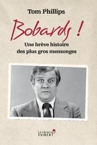 Bobards !. Une brève histoire des plus gros mensonges - Phillips Tom - Amico Géraldine d' - Videloup Laure