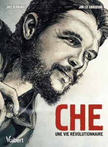 Che. Une vie révolutionnaire - Hernandez José - Anderson Jon Lee