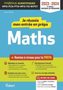 Je réussis mon entrée en prépa maths. MPSI-PCSI-PTSI-MP2I-TSI-BCPST, Edition 2023-2024 - Milan Paul