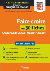 Faire croire en 30 fiches. Choderlos de Laclos, Musset, Arendt, Edition 2023-2024 - André Marie-Françoise - Sieuzac Laurence