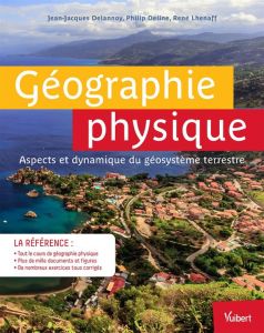 Géographie physique. Aspects et dynamique du géosystème terrestre - Delannoy Jean-Jacques - Deline Philip - Lhénaff Re