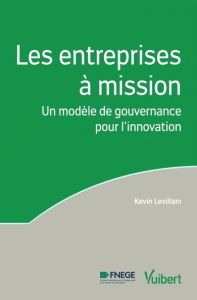 Les entreprises à mission. Un modèle de gouvernance pour l'innovation - Levillain Kevin