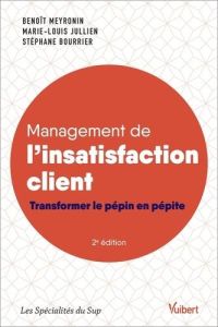 Management de l'insatisfaction client. Transformer le pépin en pépite, 2e édition - Meyronin Benoît - Jullien Marie-Louis - Bourrier S