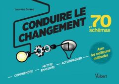 La conduite du changement en 70 schémas. Comprendre, mettre en oeuvre, accompagner avec les meilleur - Giraud Laurent