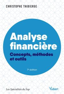 Analyse financière. Concepts, méthodes et outils, 7e édition - Thibierge Christophe