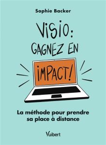 Visio : gagnez en impact ! La méthode pour prendre sa place à distance, Edition 2021 - Backer Sophie