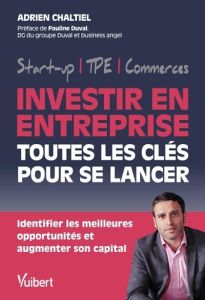 Investir en entreprise, toutes les clés pour se lancer. Identifier les meilleures opportunités et au - Chaltiel Adrien - Duval Pauline