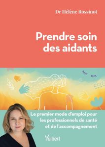 Prendre soin des aidants. Le premier mode d'emploi pour les professionnels de santé et de l’accompag - Rossinot Hélène