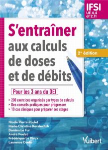 S'entraîner aux calculs de doses et de débits. IFSI UE 4.4 et 2.11, 2e édition - Pierre-Poulet Nicole - Kovalevitch Marie-Christine