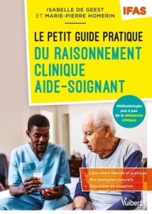 Le petit guide pratique du raisonnement clinique aide-soignant. Méthodologie pas à pas de la démarch - Geest Isabelle de - Homerin Marie-Pierre