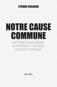 Notre cause commune. Instituer nous-mêmes la puissance politique qui nous manque - Chouard Etienne - Pascot Philippe