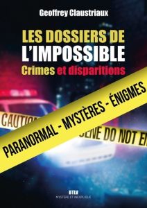 Les dossiers de l'impossible. Crimes et disparitions - Claustriaux Geoffrey