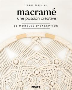 Macramé, une passion créative. 20 modèles d'exception - Zedenius Fanny