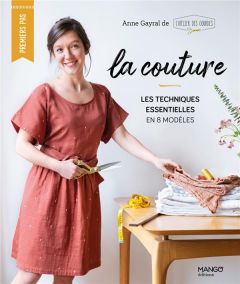 La couture. Les techniques essentielles en 8 modèles - Gayral Anne - Lucano Frédéric - Lucano Sonia