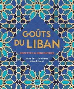 Goûts du Liban. Recettes & rencontres - Baz Noha - Barza Joe - Princet Aline - Tanneur Vér