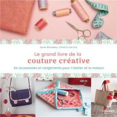 Le grand livre de la couture créative. 46 accessoires et rangements pour l'atelier et la maison - Blondeau Sylvie - Eve Chloé - Eve Léa - Besse Fabr