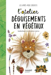 L'atelier déguisements en végétaux - Bouet Caroline - Baudonnet Régis