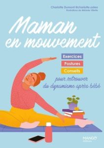 Maman en mouvement. Exercices, postures et conseils pour retrouver du dynamisme après bébé - Dumont Charlotte - Villette Mélanie