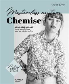 Chemise. Le modèle de base, toutes les techniques pour une création parfaite. Avec patrons homme et - Guyet Laure - Lucano Frédéric - Lucano Sonia