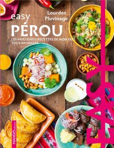 Easy Pérou. Les meilleures recettes de mon pays tout en images - Pluvinage Lourdes - Mahut Sandra