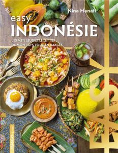 Easy Indonésie. Les meilleures recettes de mon pays tout en images - Hanafi Nina - Besse Fabrice - Augé Séverine
