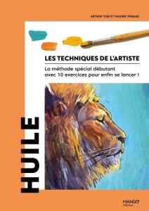 Huile. La méthode spécial débutant avec 10 exercices pour enfin se lancer ! - Penaud Maxime - Tiar Arthur