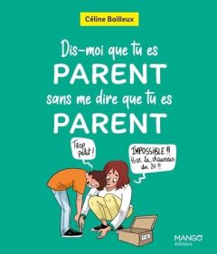 Dis-moi que tu es parent sans me dire que tu es parent - Bailleux Céline