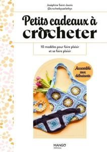 Petits cadeaux à crocheter. 10 modèles pour faire plaisir et se faire plaisir - Saint-Joanis Joséphine