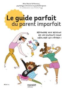 Le guide parfait du parent imparfait. Répondre aux besoins de vos enfants sans négliger les vôtres ! - Nativel Id Hammou Aline - Perrolet Pauline - Poggi