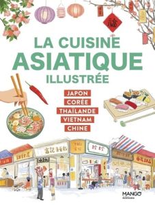 La cuisine asiatique illustrée. Japon, Corée, Thaïlande, Vietnam, Chine - Kié Laure - Kyung Luna - Trieu Caroline - Nguyen N