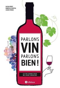 Parlons vin parlons bien ! Le vin comme vous ne l'avez jamais bu - Ratafia Marcelle - Dorey Alicia - Pierga Louise