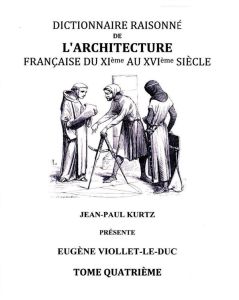 Dictionnaire raisonné de l'architecture française du XIe au XVIe siècle. Tome IV - Viollet-le-Duc Eugène - Kurtz Jean-Paul