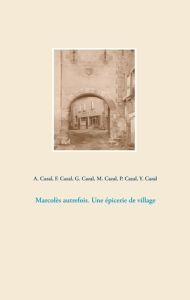 Marcolès autrefois. Une épicerie de village - Cazal Pierre - Cazal Mathilde - Cazal Albert - Caz