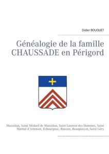 Généalogie de la famille Chaussade en Périgord. Mussidan, Saint Médard de Mussidan, Saint Laurent de - Bouquet Didier