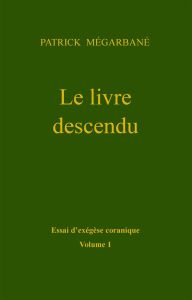 Le livre descendu. Essai d'exégèse coranique - Mégarbané Patrick