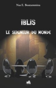 Iblis, le Seigneur du monde - Boutammina Nas E.