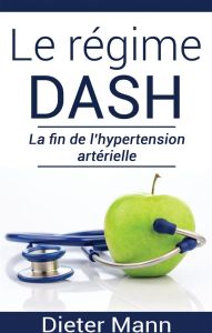 Le régime dash. La fin de l'hypertension artérielle - Mann Dieter