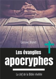 Les évangiles apocryphes. La clef de la Bible révélée - Brunet Gustave